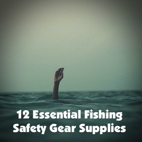 12 Essential fishing safety gear supplies to have with you on all fishing trips, especially in boats like kayaks and canoes.