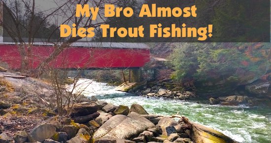 My brother almost dies during our trout fishing trip.